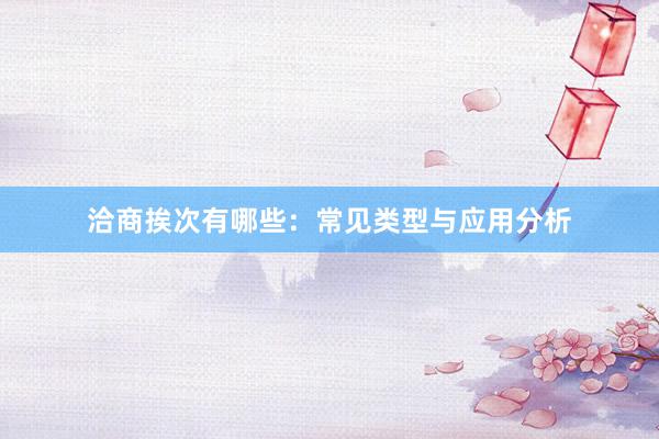 洽商挨次有哪些:常见类型与应用分析