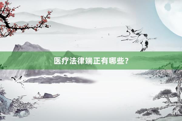 医疗法律端正有哪些？